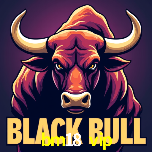 bm18 vip