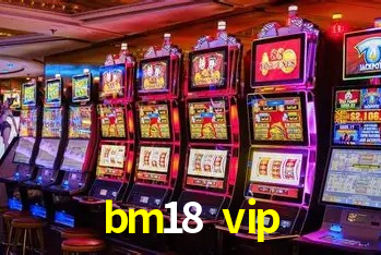 bm18 vip